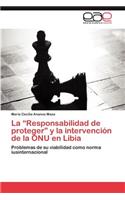 La Responsabilidad de Proteger y La Intervencion de La Onu En Libia: (Spanish)