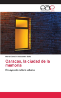 Caracas, la ciudad de la memoria: (Spanish)