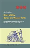 Dem Müller, dem's am Wasser fehlt