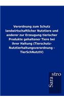 Verordnung zum Schutz landwirtschaftlicher Nutztiere und anderer zur Erzeugung tierischer Produkte gehaltener Tiere bei ihrer Haltung (Tierschutz- Nutztierhaltungsverordnung - TierSchNutztV)