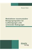 Modulationen neuromuskulärer Bewegungsregulation bei Laufbewegungen unter variierenden Bedingungen: (German)