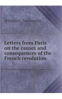 Letters from Paris on the causes and consequences of the French revolution
