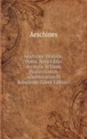Aeschines: Oratoris, Opera. Nova Editio Accurata. in Usum Praelectionum Academicarum Et Scholarum (Greek Edition)