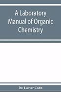 laboratory manual of organic chemistry, a compendium of laboratory methods for the use of chemists, physicians, and pharmacists