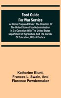 Food Guide for War Service at Home Prepared under the direction of the United States Food Administration in co-operation with the United States Department of Agriculture and the Bureau of Education, with a preface