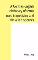 German-English dictionary of terms used in medicine and the allied sciences