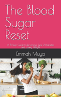 The Blood Sugar Reset: A 5-Step Guide to Reversing Type 2 Diabetes and Losing Weight