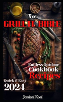 Thee Grill It Bible: Quick & Easy 2024 Endless Outdoor Cookbook Recipes