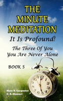 The Minute Meditation - It Is Profound! Book 5 The Three of You, You Are Never Alone