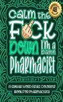 Calm The F*ck Down I'm a Pharmacist: Swear Word Coloring Book For Adults: Humorous job Cusses, Snarky Comments, Motivating Quotes & Relatable Pharmacist Reflections for Work Anger Manag