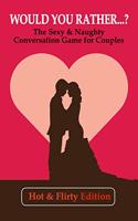 Would you rather...? (Hot & Flirty Edition): Get to Know Your Partner Better with The Sexy & Naughty Conversation Game for Couples; Perfect for Date Night, Valentine's Day, Wedding Anniversary,
