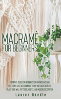 Macramè for Beginners: Ultimate Guide for Beginners on Making Macramè Patterns such as Handmade Home and Garden Décor, Plant and Wall Patterns, Knots, and Modern Decoratio