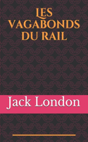 Les vagabonds du rail: La route du jeune Jack London est celle qu'il partagea en 1893-1894, à dix-huit ans, avec les vagabonds du rail en parcourant 20 000 kilomètres d'un