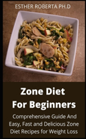 Zone Diet for Beginners: Comprehensive Guide And Easy, Fast and Delicious Zone Diet Recipes for Weight Loss and good meal plan