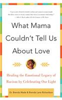 What Mama Couldn't Tell Us about Love: Healing the Emotional Legacy of Racism by Celebrating Our Light