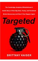 Targeted: The Cambridge Analytica Whistleblower's Inside Story of How Big Data, Trump, and Facebook Broke Democracy and How It Can Happen Again