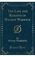 The Life and Remains of Wilmot Warwick (Classic Reprint)