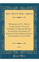 Mémoires de P. L. Hanet Cléry, Ancien Valet de Chambre de Madame Royale, Aujourd'hui Dauphine, Et Frere de Cléry, Dernier Valet de Chambre de Louis XVI, Vol. 1 (Classic Reprint)