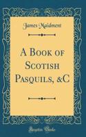 A Book of Scotish Pasquils, &C (Classic Reprint)