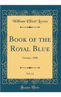 Book of the Royal Blue, Vol. 12: October, 1908 (Classic Reprint)