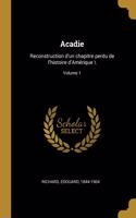 Acadie: Reconstruction d'un chapitre perdu de l'histoire d'Amérique \; Volume 1