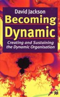 Becoming Dynamic: Creating and Sustaining the Dynamic Organisations