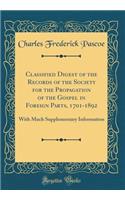 Classified Digest of the Records of the Society for the Propagation of the Gospel in Foreign Parts, 1701-1892: With Much Supplementary Information (Classic Reprint)