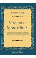 Viaggio Al Monte Sinai: Testo Di Lingua Citato Nel Vocabolario Ed or Per La Prima VOLTA Pubblicato Con Due Lezioni Sopra Il Medesimo, Una Di Luigi Fiacchi, E l'Altra Di Francesco Poggi, Accademici Residenti Della Crusca, E Con Note Ed Illustrazioni