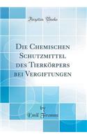 Die Chemischen Schutzmittel des Tierkörpers bei Vergiftungen (Classic Reprint)