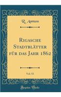 Rigasche Stadtblï¿½tter Fï¿½r Das Jahr 1862, Vol. 53 (Classic Reprint)
