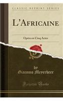 L'Africaine: OpÃ©ra En Cinq Actes (Classic Reprint)