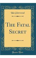 The Fatal Secret (Classic Reprint)