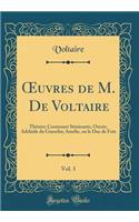 ?uvres de M. De Voltaire, Vol. 3: Théatre; Contenant Sémiramis, Oreste, Adelaïde du Guesclin; Amélie, ou le Duc de Foix (Classic Reprint)