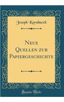 Neue Quellen Zur Papiergeschichte (Classic Reprint)