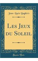 Les Jeux du Soleil (Classic Reprint)