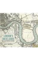 London's Docklands: An Illustrated History