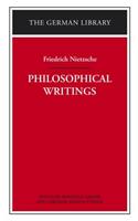 Philosophical Writings: Friedrich Nietzsche