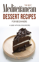 The Best Mediterranean Dessert Recipes for Beginners: A Guide With Delicious Recipes