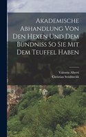 Akademische Abhandlung Von Den Hexen Und Dem Bündniß So Sie Mit Dem Teuffel Haben