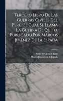 Tercero Libro De Las Guerras Civiles Del Perú, El Cual Se Llama La Guerra De Quito. Publicado Por Márcos Jiménez De La Espada