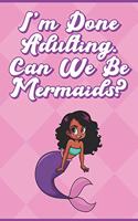 I'm Done Adulting. Can We Be Mermaids?