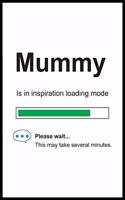 Mummy is in Inspiration Loading Mode