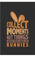 Collect Moments Not Things Unless Those Things Are Bunnies