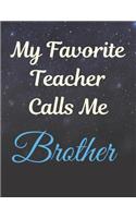 My Favorite Teacher Calls Me Brother Notebook Journal: Best Smart Teacher Notebook Journal Blanked lined Diary Funny Gift Preschool Journal Notebook