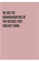 We Are the Granddaughters of the Witches They Couldn't Burn.