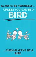 Always Be Your Self Unless You Can Be A Bird Then Always Be A Bird