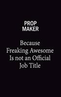 Prop Maker Because Freaking Awesome Is Not An Official Job Title: 6x9 Unlined 120 pages writing notebooks for Women and girls