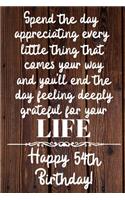 Spend the day appreciating every little thing Happy 54th Birthday