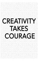 Creativity Takes Courage: A 6x9 Inch Matte Softcover Journal Notebook with 120 Blank Lined Pages and an Uplifting Positive Motivational Cover Slogan