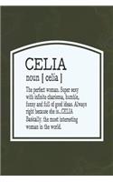 Celia Noun [ Celia ] the Perfect Woman Super Sexy with Infinite Charisma, Funny and Full of Good Ideas. Always Right Because She Is... Celia: First Name Funny Sayings Personalized Customized Names Women Girl Mother's Day Gift Notebook Journal